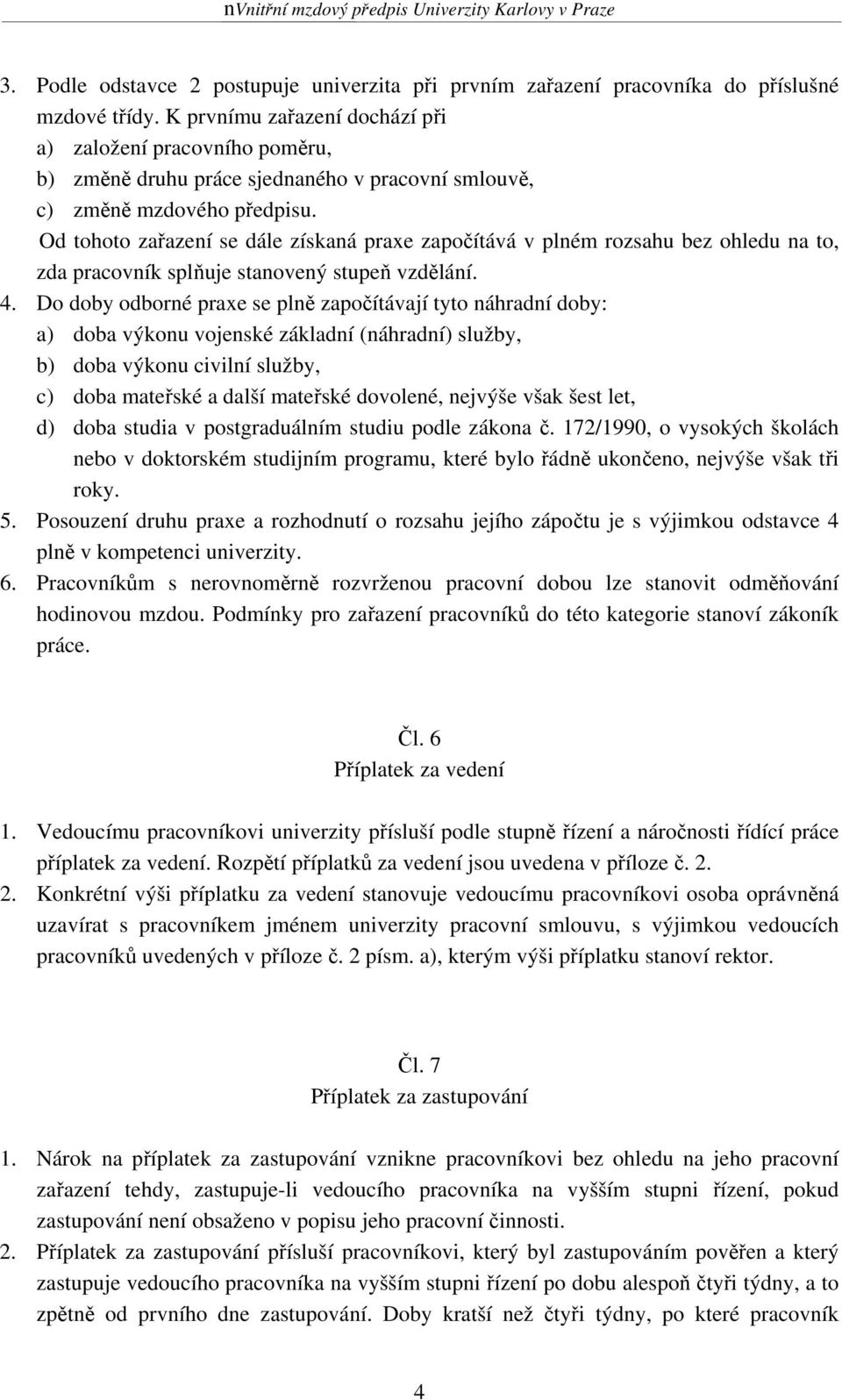 Od tohoto zařazení se dále získaná praxe započítává v plném rozsahu bez ohledu na to, zda pracovník splňuje stanovený stupeň vzdělání. 4.