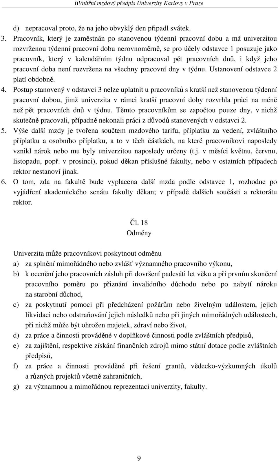 týdnu odpracoval pět pracovních dnů, i když jeho pracovní doba není rozvržena na všechny pracovní dny v týdnu. Ustanovení odstavce 2 platí obdobně. 4.