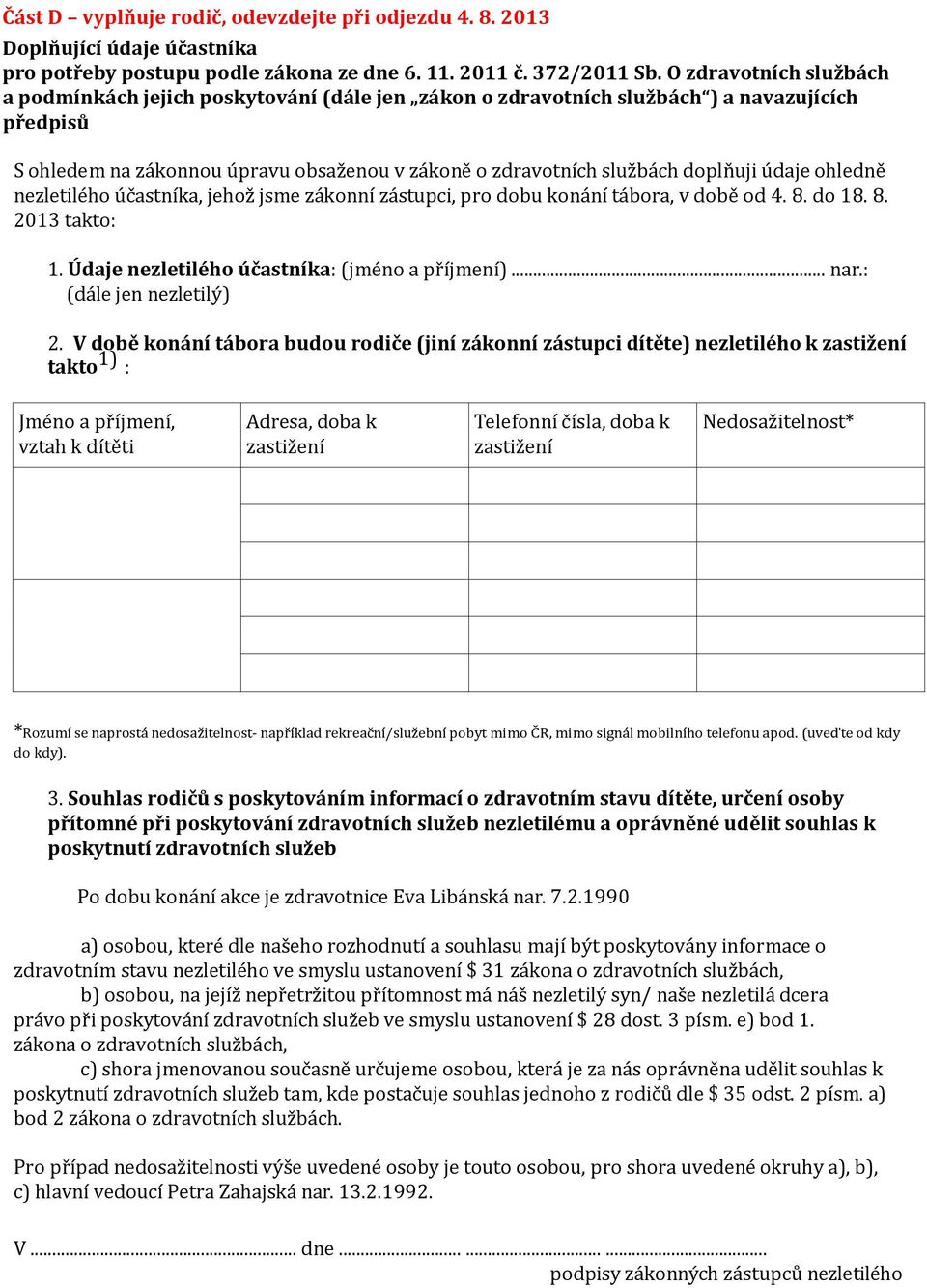 údaje ohledně nezletilého účastníka, jehož jsme zákonní zástupci, pro dobu konání tábora, v době od 4. 8. do 18. 8. 2013 takto: 1. Údaje nezletilého účastníka: (jméno a příjmení)... nar.