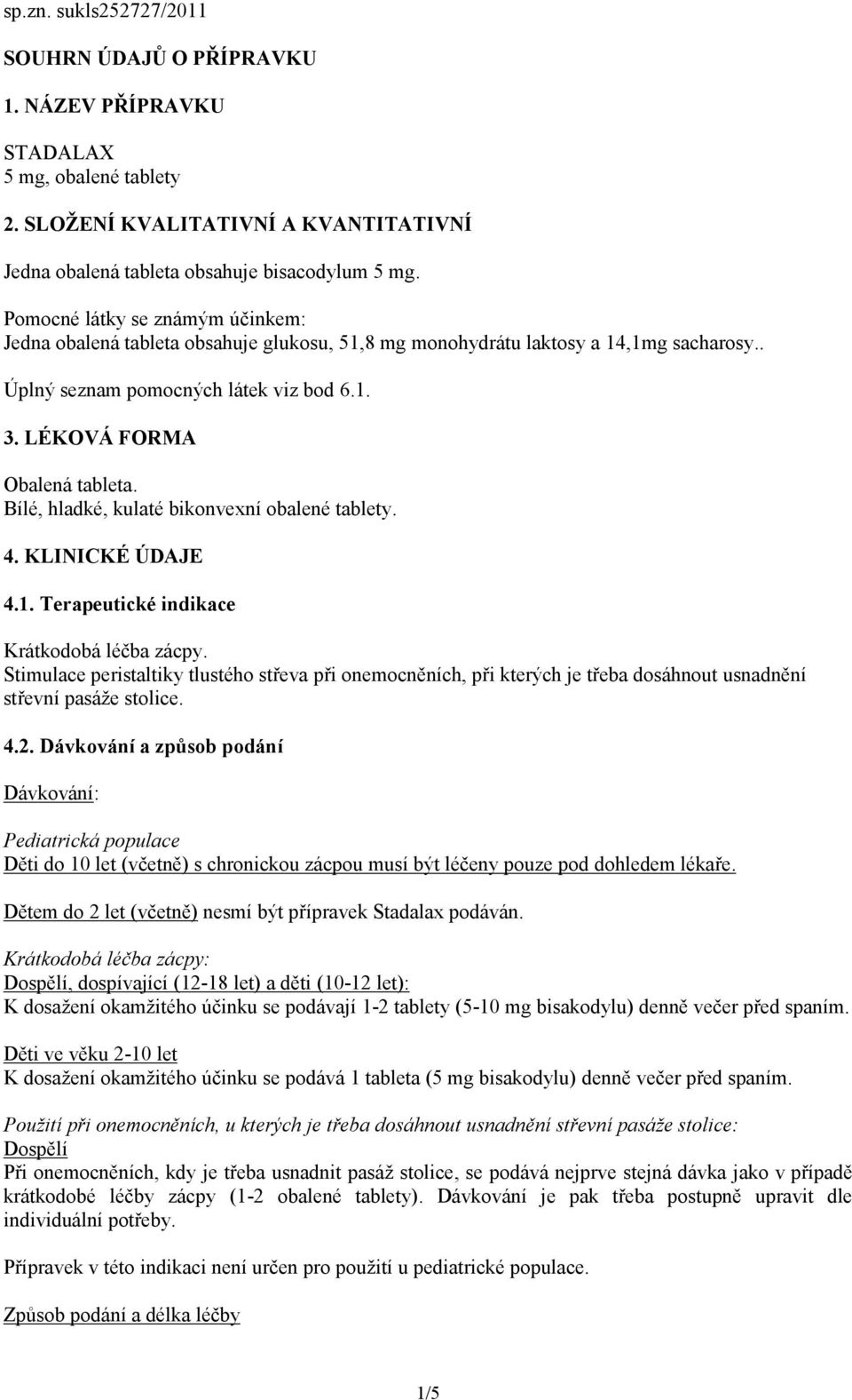 Bílé, hladké, kulaté bikonvexní obalené tablety. 4. KLINICKÉ ÚDAJE 4.1. Terapeutické indikace Krátkodobá léčba zácpy.