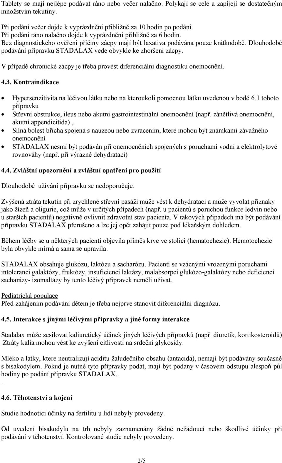 Dlouhodobé podávání přípravku STADALAX vede obvykle ke zhoršení zácpy. V případě chronické zácpy je třeba provést diferenciální diagnostiku onemocnění. 4.3.