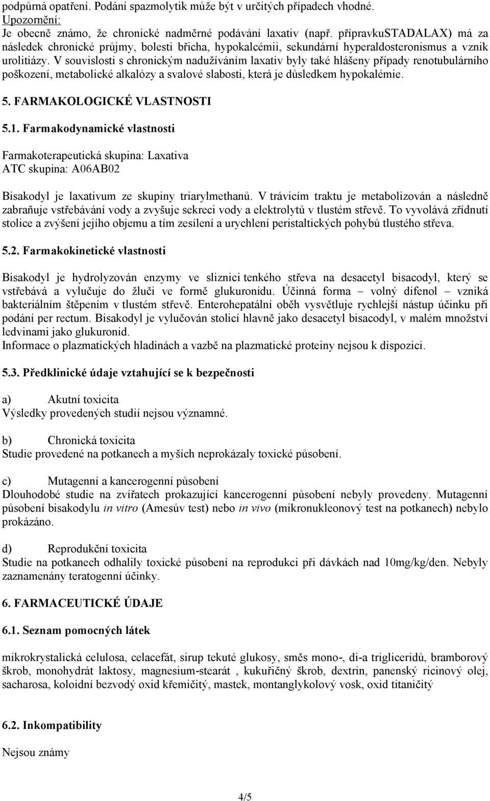 V souvislosti s chronickým nadužíváním laxativ byly také hlášeny případy renotubulárního poškození, metabolické alkalózy a svalové slabosti, která je důsledkem hypokalémie. 5.