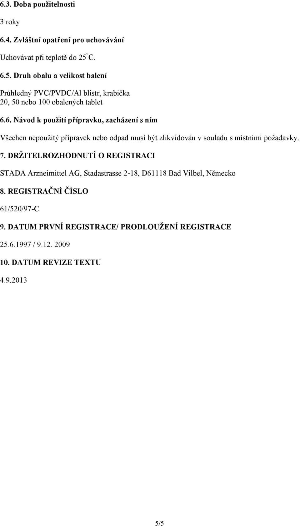 7. DRŽITELROZHODNUTÍ O REGISTRACI STADA Arzneimittel AG, Stadastrasse 2-18, D61118 Bad Vilbel, Německo 8. REGISTRAČNÍ ČÍSLO 61/520/97-C 9.