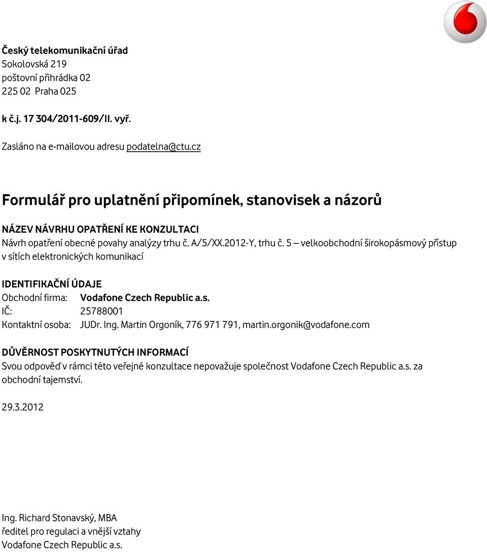 5 velkoobchodní širokopásmový přístup v sítích elektronických komunikací IDENTIFIKAČNÍ ÚDAJE Obchodní firma: Vodafone Czech Republic a.s. IČ: 25788001 Kontaktní osoba: JUDr. Ing.