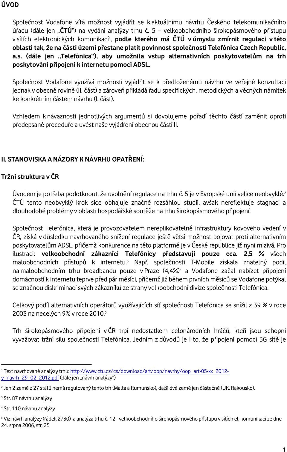 společnosti Telefónica Czech Republic, a.s. (dále jen Telefónica ), aby umožnila vstup alternativních poskytovatelům na trh poskytování připojení k internetu pomocí ADSL.