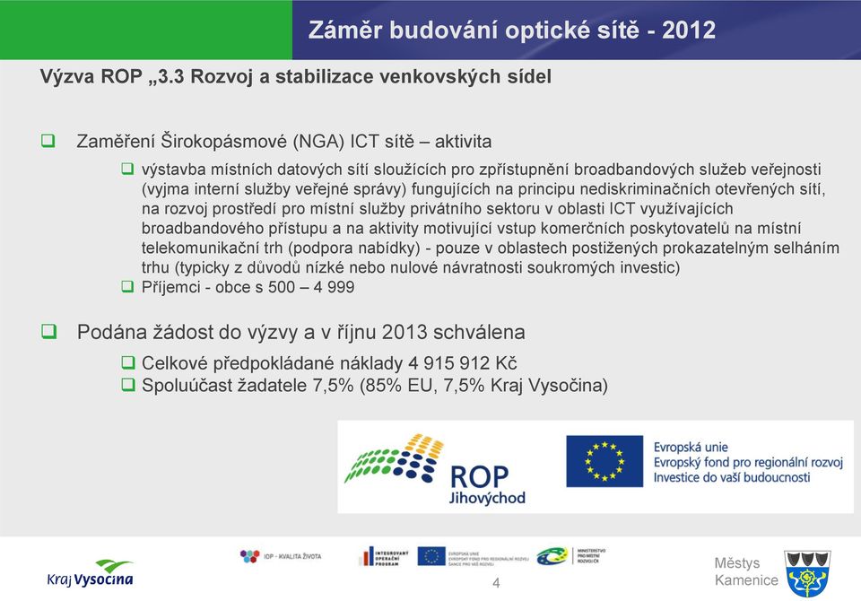 služby veřejné správy) fungujících na principu nediskriminačních otevřených sítí, na rozvoj prostředí pro místní služby privátního sektoru v oblasti ICT využívajících broadbandového přístupu a na