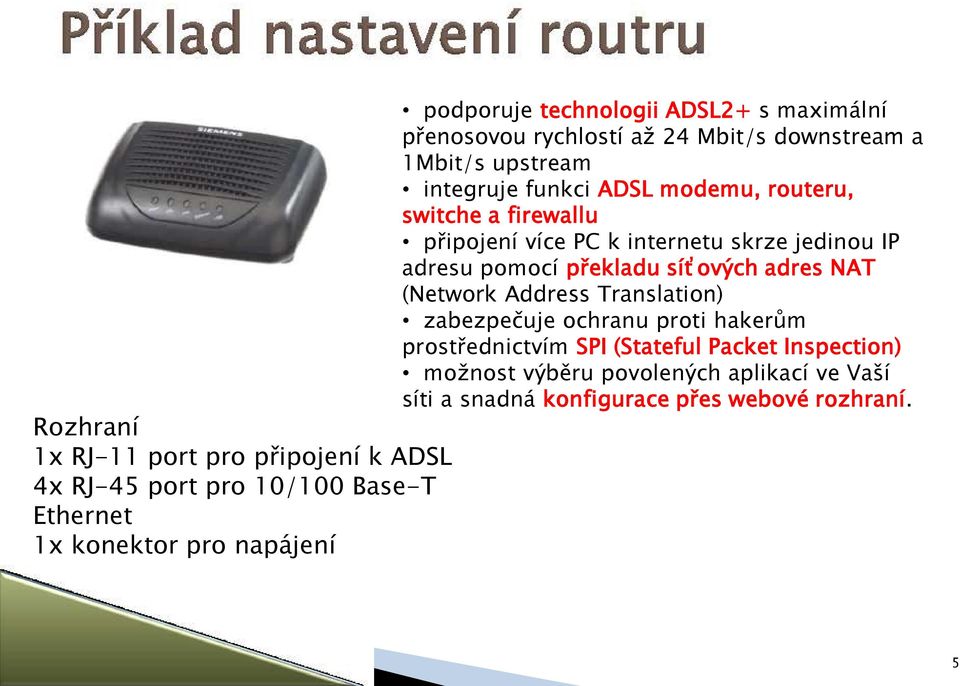 připojení více PC k internetu skrze jedinou IP adresu pomocí překladu síťových adres NAT (Network Address Translation) zabezpečuje ochranu