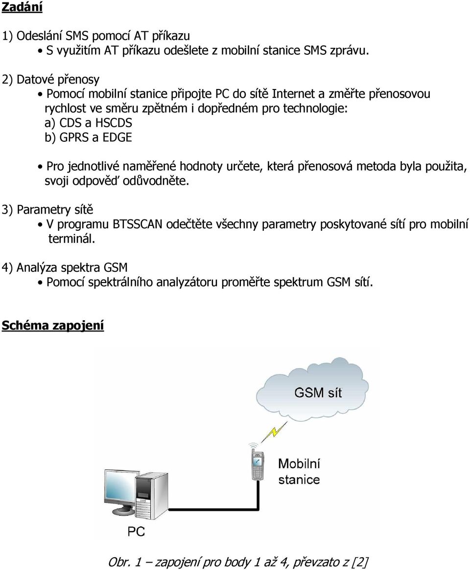 HSCDS b) GPRS a EDGE Pro jednotlivé naměřené hodnoty určete, která přenosová metoda byla použita, svoji odpověď odůvodněte.