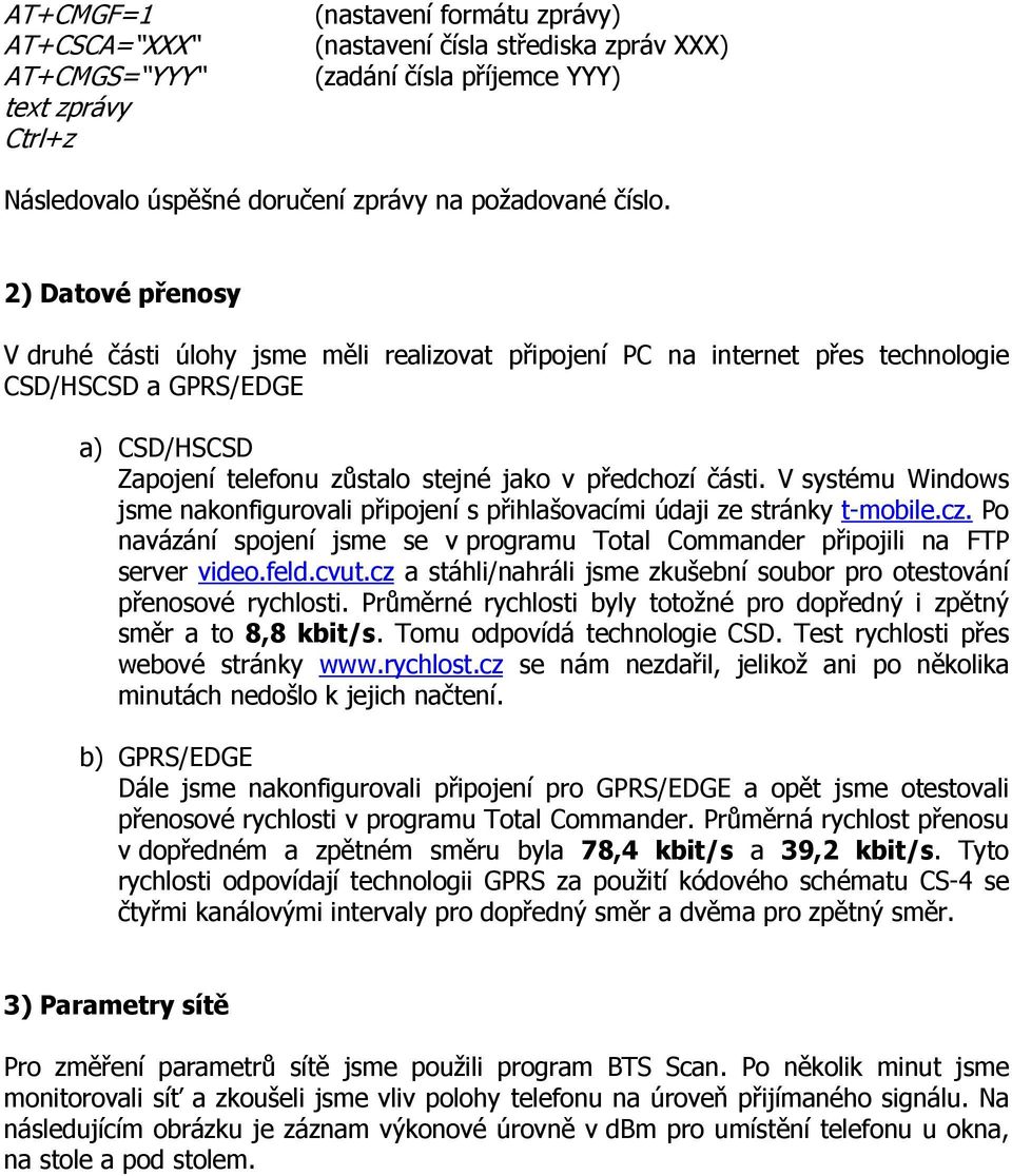 V systému Windows jsme nakonfigurovali připojení s přihlašovacími údaji ze stránky t-mobile.cz. Po navázání spojení jsme se v programu Total Commander připojili na FTP server video.feld.cvut.