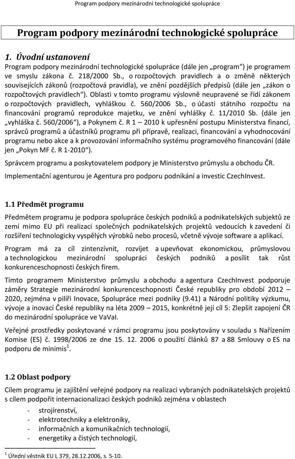 Oblasti v tomto programu výslovně neupravené se řídí zákonem o rozpočtových pravidlech, vyhláškou č. 560/2006 Sb.