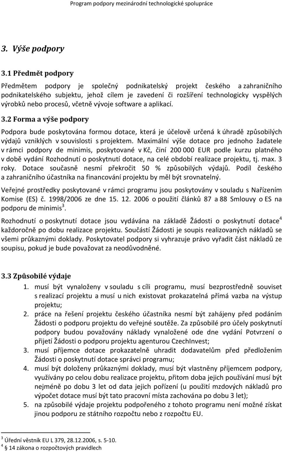 procesů, včetně vývoje software a aplikací. 3.2 Forma a výše podpory Podpora bude poskytována formou dotace, která je účelově určená k úhradě způsobilých výdajů vzniklých v souvislosti s projektem.