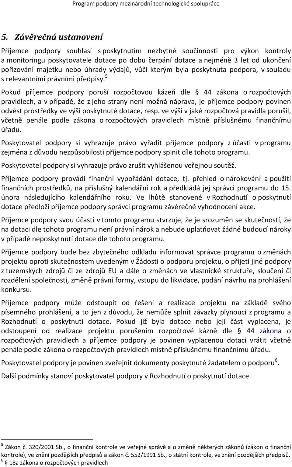 5 Pokud příjemce podpory poruší rozpočtovou kázeň dle 44 zákona o rozpočtových pravidlech, a v případě, že z jeho strany není možná náprava, je příjemce podpory povinen odvést prostředky ve výši