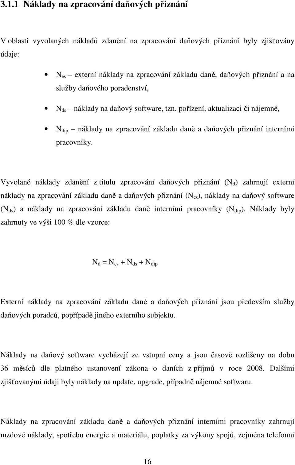 Vyvolané náklady zdanění z titulu zpracování daňových přiznání (N d ) zahrnují externí náklady na zpracování základu daně a daňových přiznání (N es ), náklady na daňový software (N ds ) a náklady na