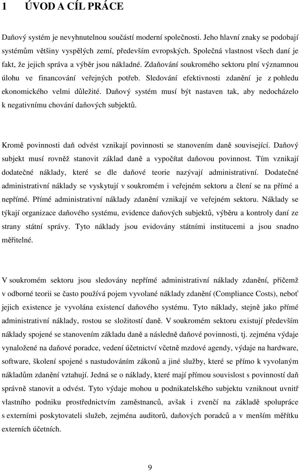 Sledování efektivnosti zdanění je z pohledu ekonomického velmi důležité. Daňový systém musí být nastaven tak, aby nedocházelo k negativnímu chování daňových subjektů.