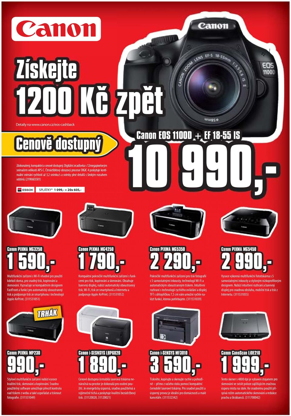 (2190603581) SPLÁTKY* 1 099,- + 20x 605,- Canon EOS 1100D + EF 18-55 IS 10 990,- Canon PIXMA MG3250 1 590,- Multifunkční zařízení s Wi-Fi vhodné pro použití kdekoli doma, pro snadný tisk, kopírování