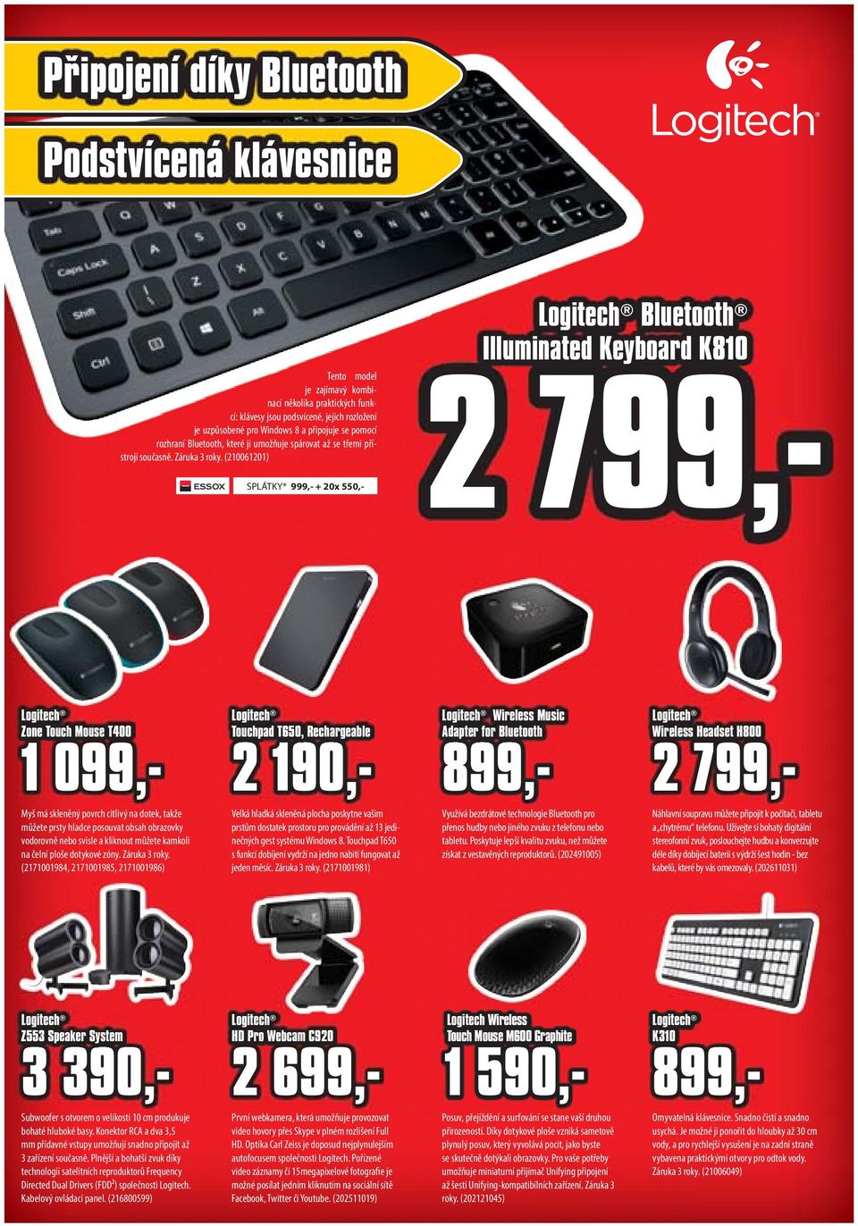 (210061201) SPLÁTKY* 999,- + 20x 550,- Logitech Bluetooth Illuminated Keyboard K810 2 799,- Logitech Zone Touch Mouse T400 1 099,- Logitech Touchpad T650, Rechargeable 2 190,- Logitech Wireless Music