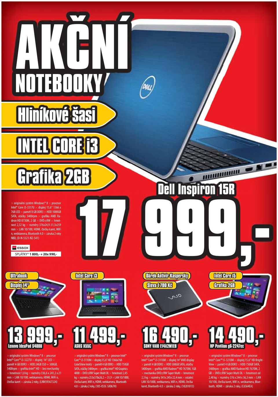 0 záruka 2 roky NBD, (D-N-5521-N2-541) SPLÁTKY* 1 800,- + 20x 990,- Dell Inspiron 15R 17 999,- Ultrabook Intel Core i3 Dárek Antivir Kaspersky Intel Core i5 Displej 14 Sleva 1 700 Kč Grafika 2GB 13