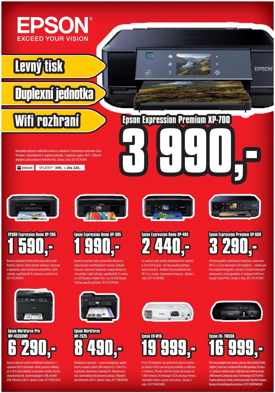 (EC11CC46304) SPLÁTKY* 399,- + 20x 220,- Epson Expression Premium XP-700 3 990,- EPSON Expression Home XP-205 1 590,- Epson Expression Home XP-305 1 990,- Epson Expression Home XP-405 2 440,- Epson