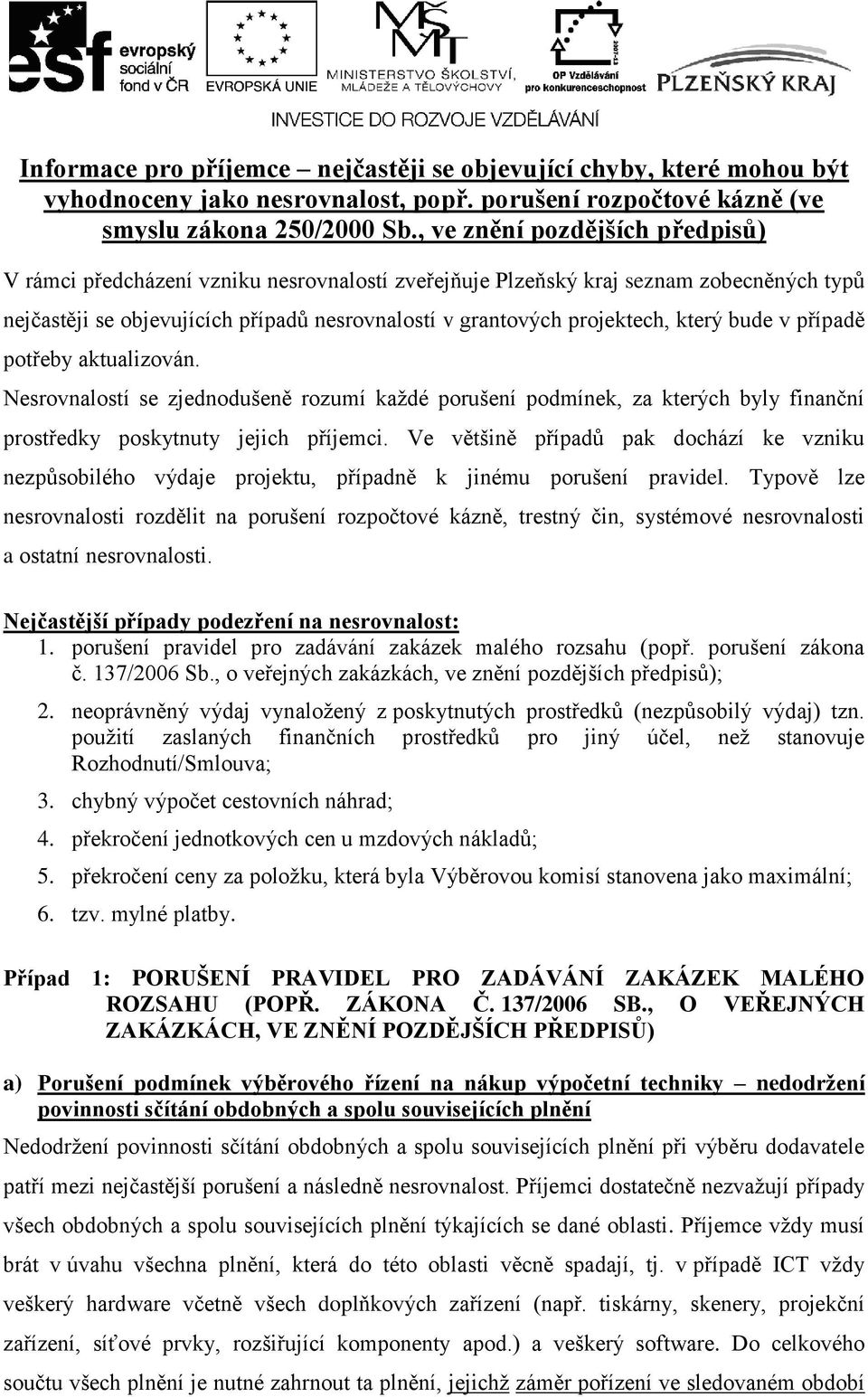 který bude v případě potřeby aktualizován. Nesrovnalostí se zjednodušeně rozumí každé porušení podmínek, za kterých byly finanční prostředky poskytnuty jejich příjemci.