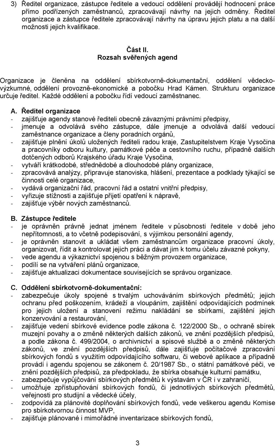 Rozsah svěřených agend Organizace je členěna na oddělení sbírkotvorně-dokumentační, oddělení vědeckovýzkumné, oddělení provozně-ekonomické a pobočku Hrad Kámen. Strukturu organizace určuje ředitel.