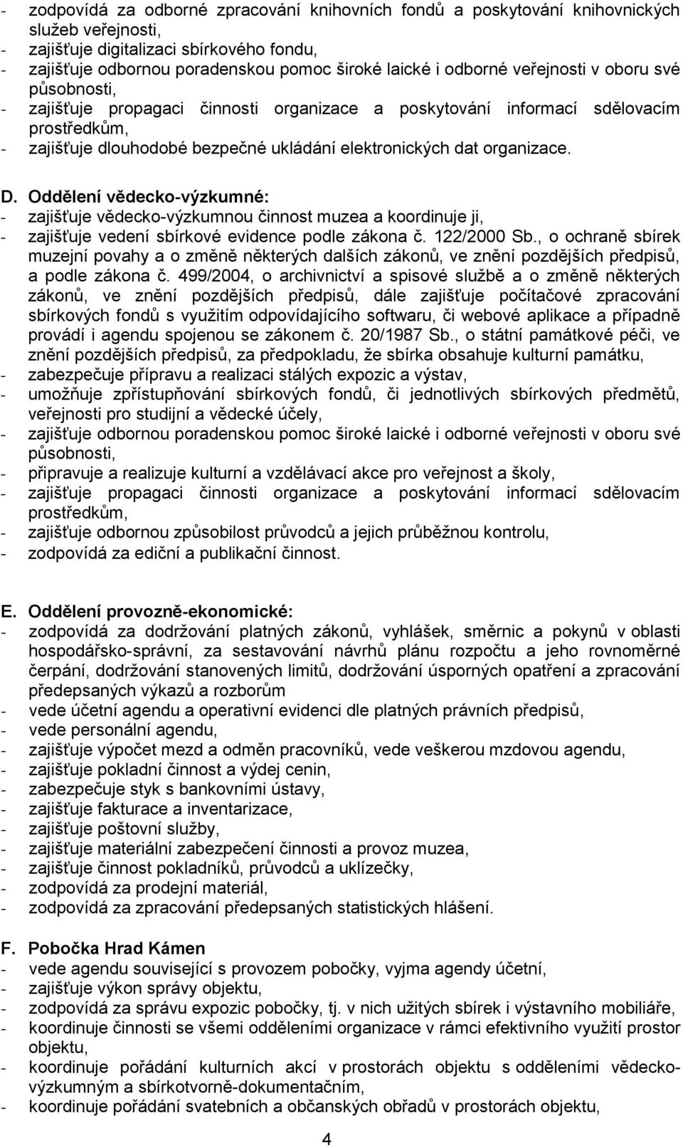 organizace. D. Oddělení vědecko-výzkumné: - zajišťuje vědecko-výzkumnou činnost muzea a koordinuje ji, - zajišťuje vedení sbírkové evidence podle zákona č. 122/2000 Sb.