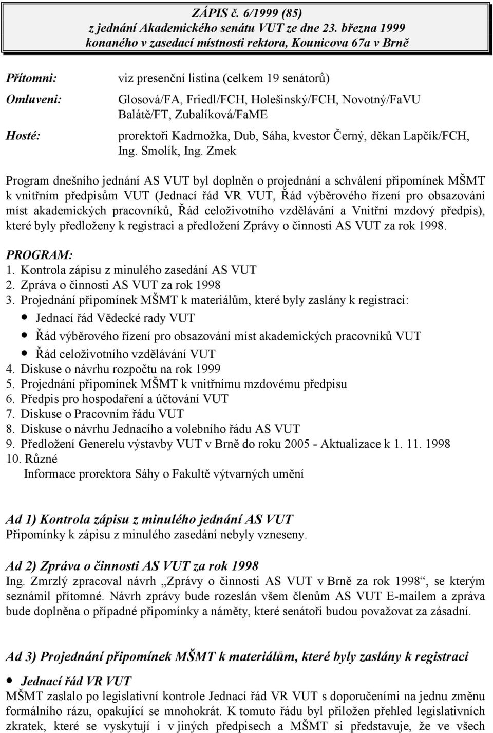 Balátě/FT, Zubalíková/FaME prorektoři Kadrnožka, Dub, Sáha, kvestor Černý, děkan Lapčík/FCH, Ing. Smolík, Ing.