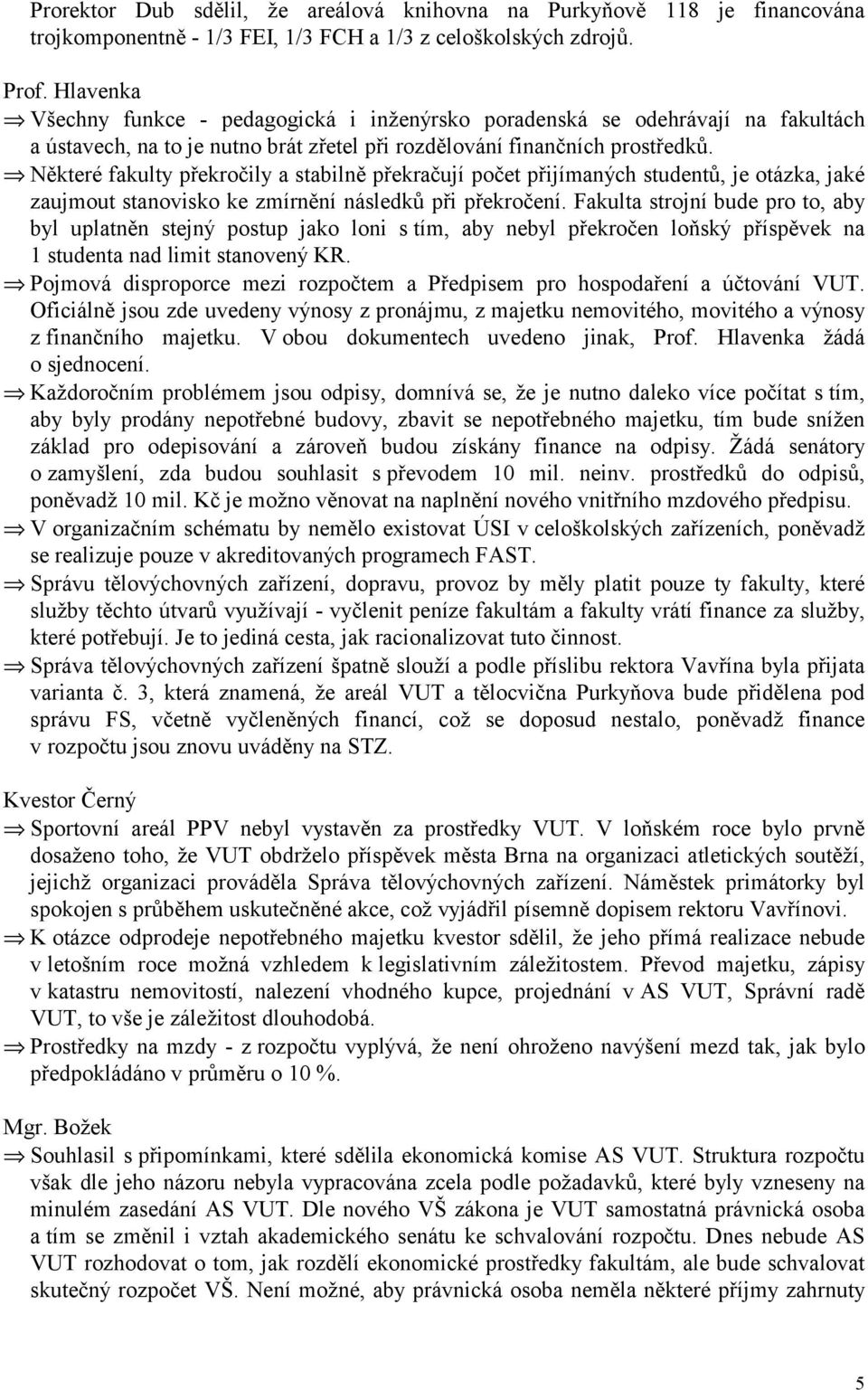 Některé fakulty překročily a stabilně překračují počet přijímaných studentů, je otázka, jaké zaujmout stanovisko ke zmírnění následků při překročení.