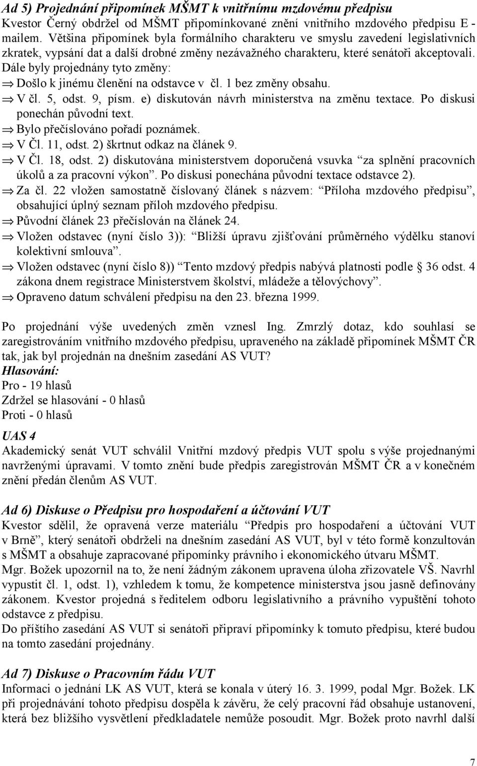 Dále byly projednány tyto změny: Došlo k jinému členění na odstavce v čl. 1 bez změny obsahu. V čl. 5, odst. 9, písm. e) diskutován návrh ministerstva na změnu textace.