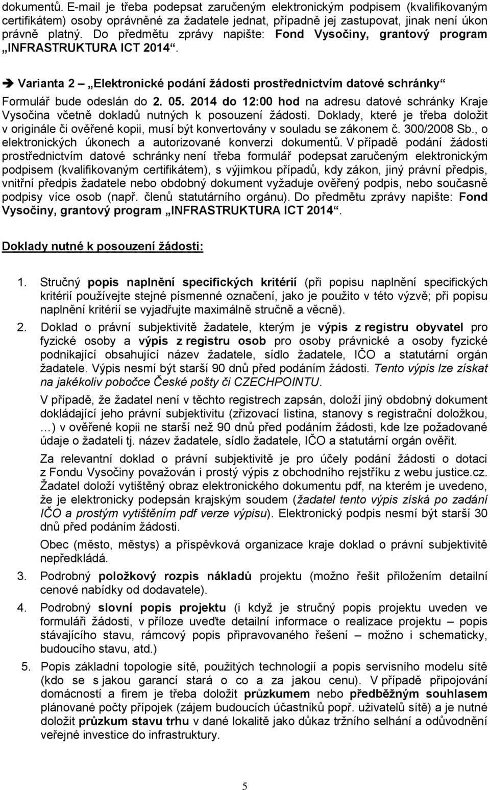 2014 d 12:00 hd na adresu datvé schránky Kraje Vysčina včetně dkladů nutných k psuzení žádsti. Dklady, které je třeba dlžit v riginále či věřené kpii, musí být knvertvány v suladu se záknem č.