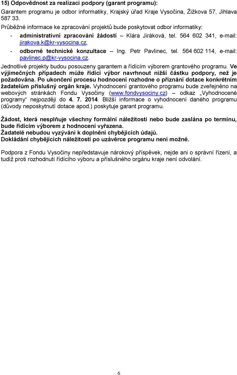 cz, - dbrné technické knzultace Ing. Petr Pavlinec, tel. 564 602 114, e-mail: pavlinec.p@kr-vyscina.cz. Jedntlivé prjekty budu psuzeny garantem a řídícím výbrem grantvéh prgramu.