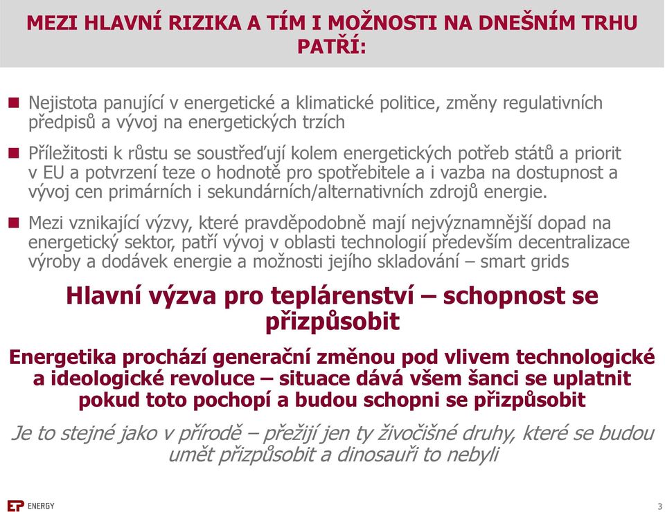 Mezi vznikající výzvy, které pravděpodobně mají nejvýznamnější dopad na energetický sektor, patří vývoj v oblasti technologií především decentralizace výroby a dodávek energie a možnosti jejího