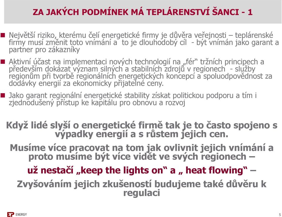 tvorbě regionálních energetických koncepcí a spoluodpovědnost za dodávky energií za ekonomicky přijatelné ceny.