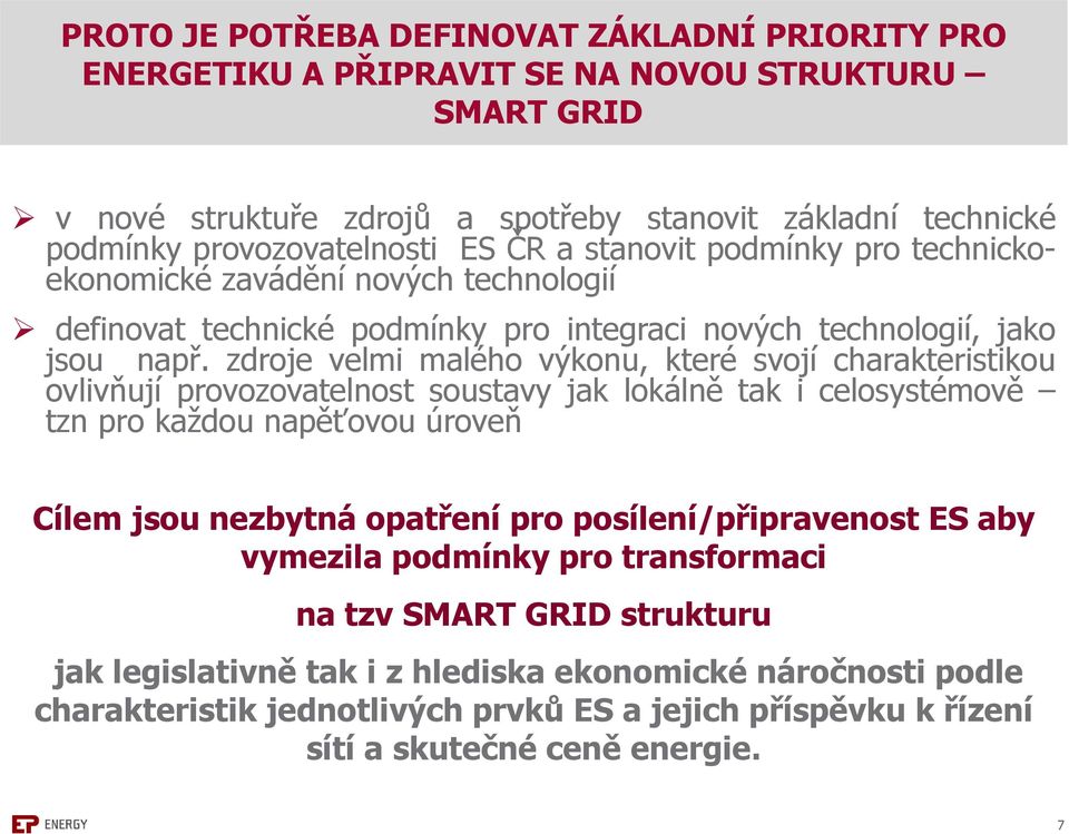 zdroje velmi malého výkonu, které svojí charakteristikou ovlivňují provozovatelnost soustavy jak lokálně tak i celosystémově tzn pro každou napěťovou úroveň Cílem jsou nezbytná opatření pro