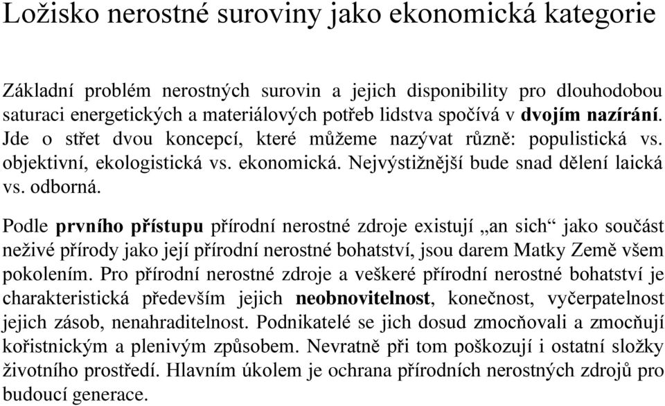 Podle prvního přístupu přírodní nerostné zdroje existují an sich jako součást neživé přírody jako její přírodní nerostné bohatství, jsou darem Matky Země všem pokolením.