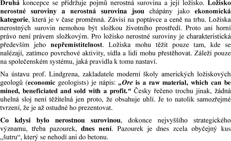 Pro ložisko nerostné suroviny je charakteristická především jeho nepřemístitelnost. Ložiska mohu těžit pouze tam, kde se nalézají, zatímco povrchové aktivity, sídla a lidi mohu přestěhovat.