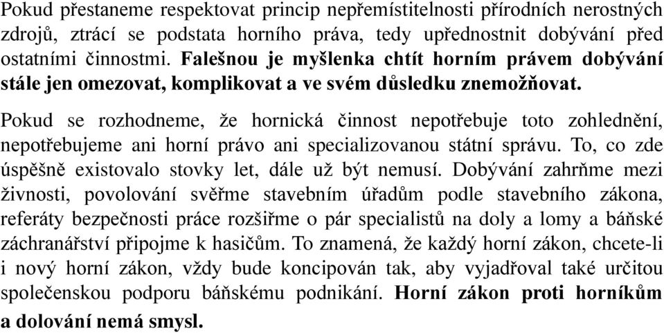 Pokud se rozhodneme, že hornická činnost nepotřebuje toto zohlednění, nepotřebujeme ani horní právo ani specializovanou státní správu. To, co zde úspěšně existovalo stovky let, dále už být nemusí.