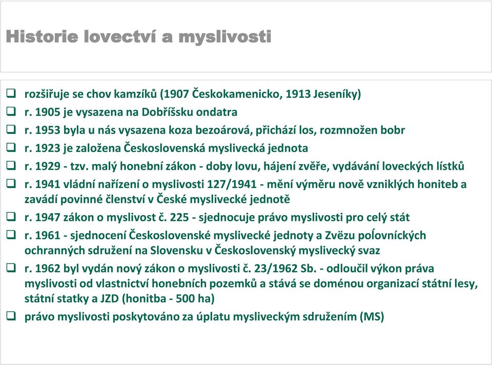 1941 vládní nařízení o myslivosti 127/1941 - mění výměru nově vzniklých honiteb a zavádí povinné členství v České myslivecké jednotě r. 1947 zákon o myslivost č.