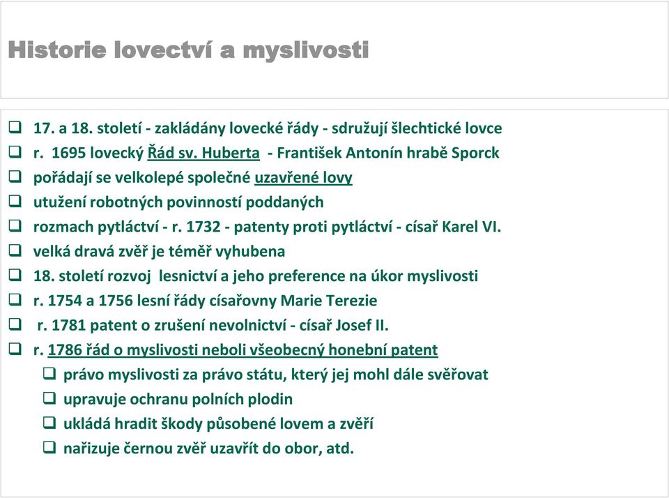 1732 - patenty proti pytláctví - císař Karel VI. velká dravá zvěř je téměř vyhubena 18. století rozvoj lesnictví a jeho preference na úkor myslivosti r.