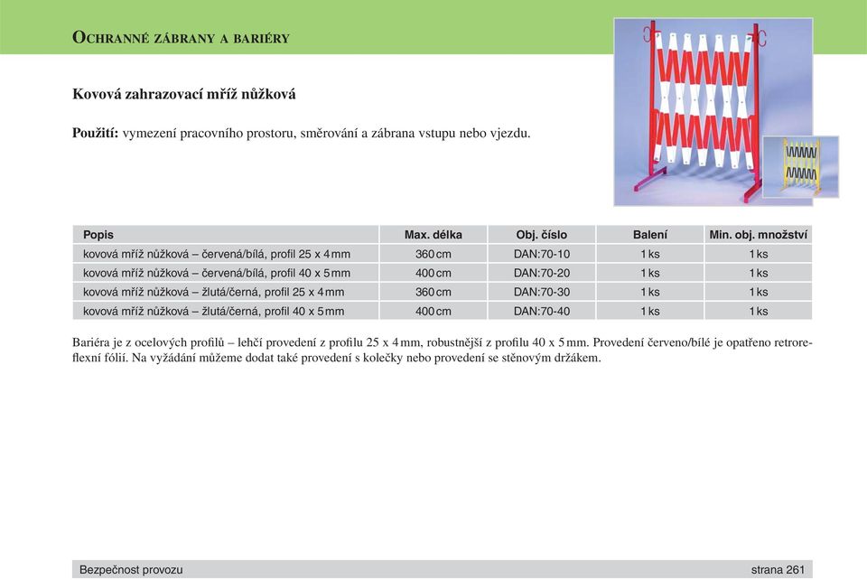 žlutá/černá, profi l 25 x 4 mm 360 cm DAN:70-30 1 ks 1 ks kovová mříž nůžková žlutá/černá, profi l 40 x 5 mm 400 cm DAN:70-40 1 ks 1 ks Bariéra je z ocelových profilů lehčí provedení z