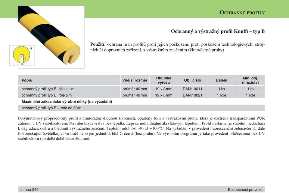 množství ochranný profi l typ B, délka 1 m průměr 40 mm 19 x 8 mm DAN:10011 1 ks 1 ks ochranný profi l typ B, role 5 m průměr 40 mm 19 x 8 mm DAN:10021 1 role 1 role Maximální zákaznické výrobní