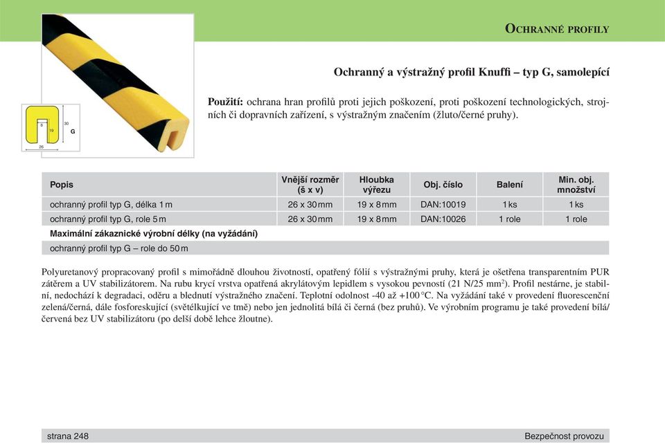 množství ochranný profi l typ G, délka 1 m 26 x 30 mm 19 x 8 mm DAN:10019 1 ks 1 ks ochranný profi l typ G, role 5 m 26 x 30 mm 19 x 8 mm DAN:10026 1 role 1 role Maximální zákaznické výrobní délky