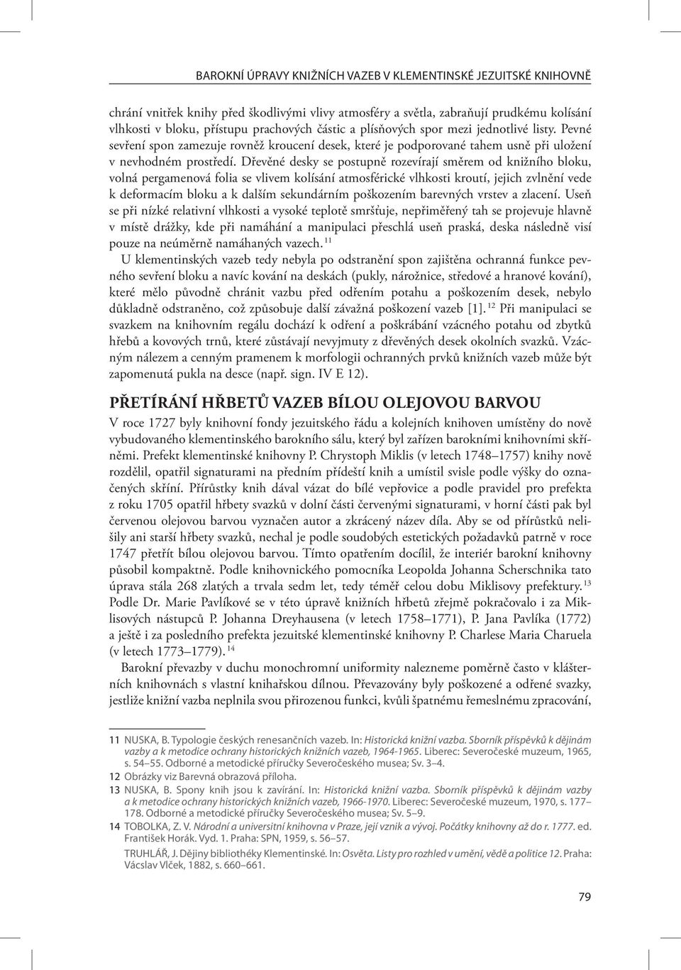 Dřevěné desky se postupně rozevírají směrem od knižního bloku, volná pergamenová folia se vlivem kolísání atmosférické vlhkosti kroutí, jejich zvlnění vede k deformacím bloku a k dalším sekundárním