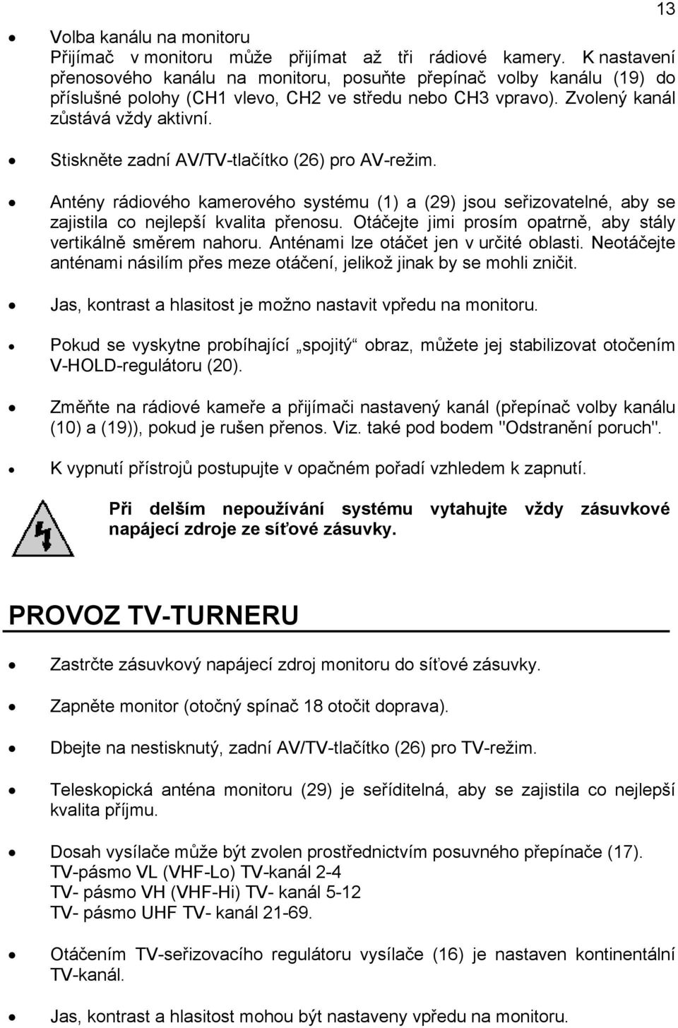 Stiskněte zadní AV/TV-tlačítko (26) pro AV-režim. Antény rádiového kamerového systému (1) a (29) jsou seřizovatelné, aby se zajistila co nejlepší kvalita přenosu.