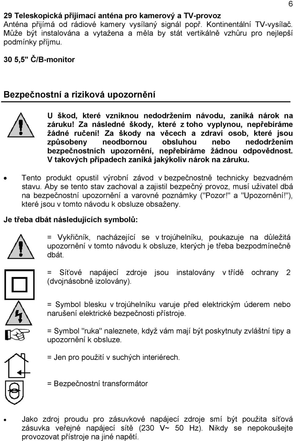 30 5,5" Č/B-monitor 6 Bezpečnostní a riziková upozornění U škod, které vzniknou nedodržením návodu, zaniká nárok na záruku! Za následné škody, které z toho vyplynou, nepřebíráme žádné ručení!