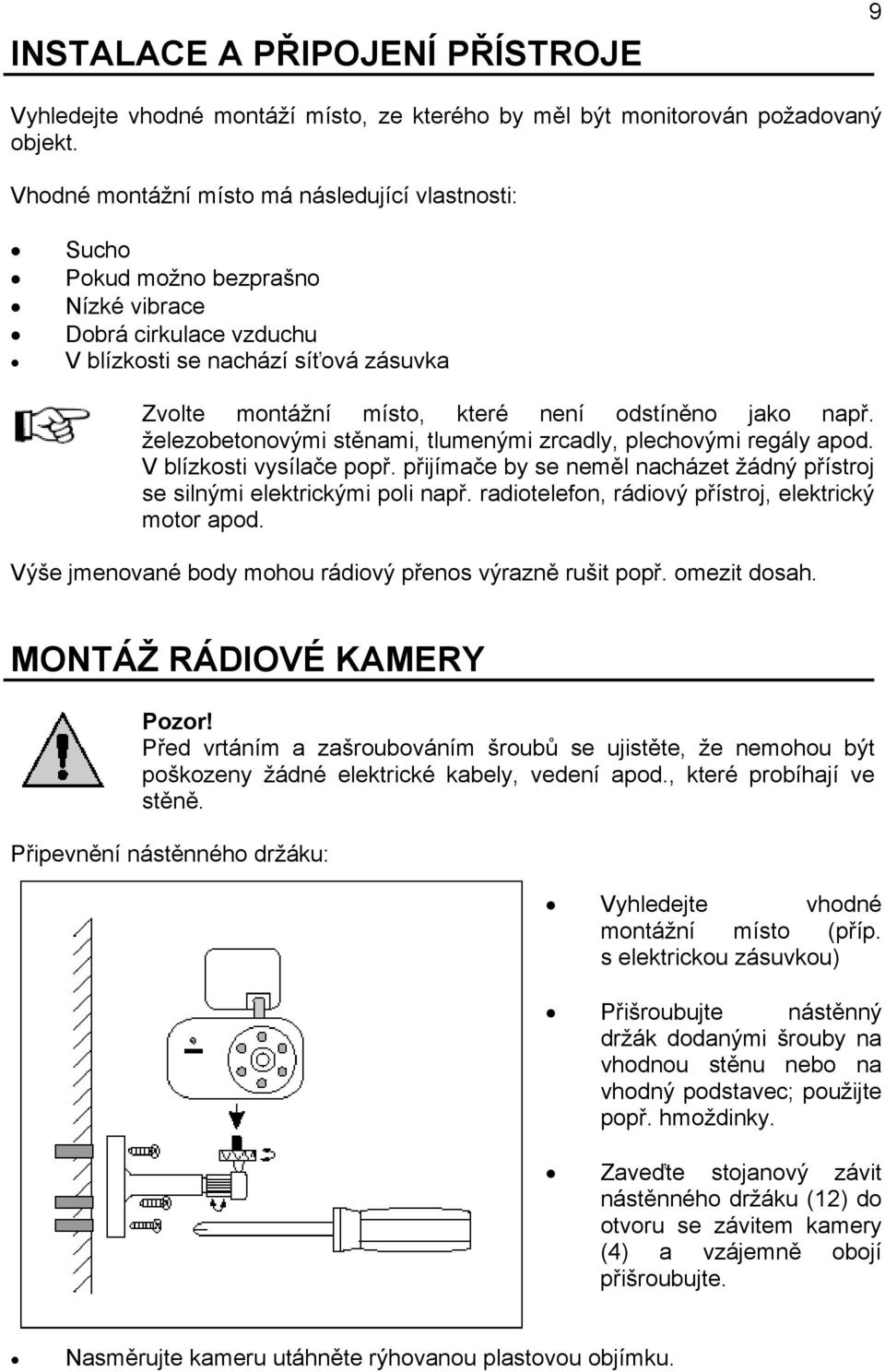 jako např. železobetonovými stěnami, tlumenými zrcadly, plechovými regály apod. V blízkosti vysílače popř. přijímače by se neměl nacházet žádný přístroj se silnými elektrickými poli např.
