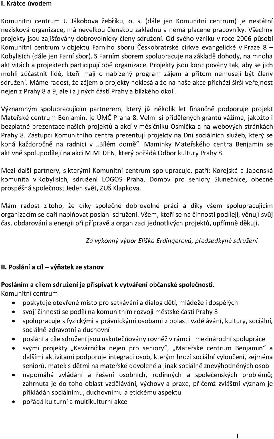 Od svého vzniku v roce 2006 působí Komunitní centrum v objektu Farního sboru Českobratrské církve evangelické v Praze 8 Kobylisích (dále jen Farní sbor).