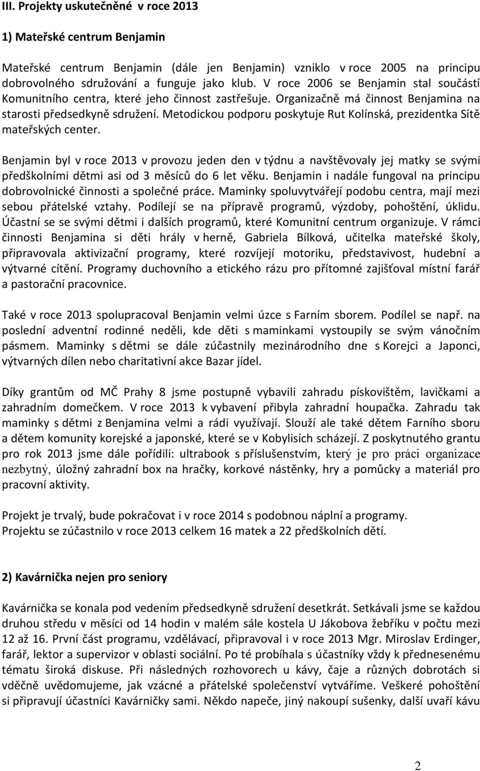 Metodickou podporu poskytuje Rut Kolínská, prezidentka Sítě mateřských center.