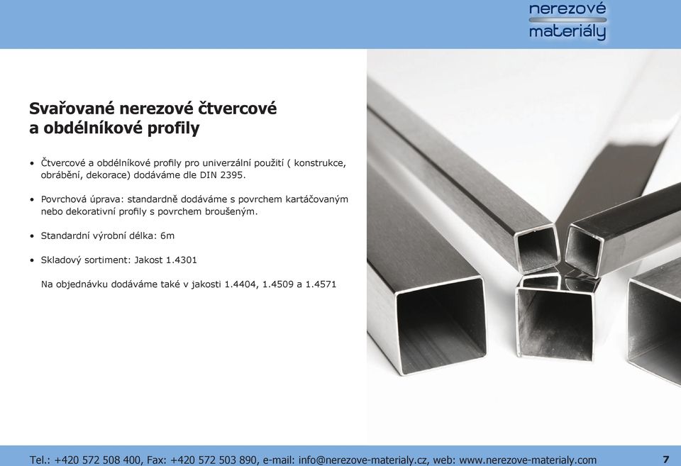 Povrchová úprava: standardně dodáváme s povrchem kartáčovaným nebo dekorativní profily s povrchem