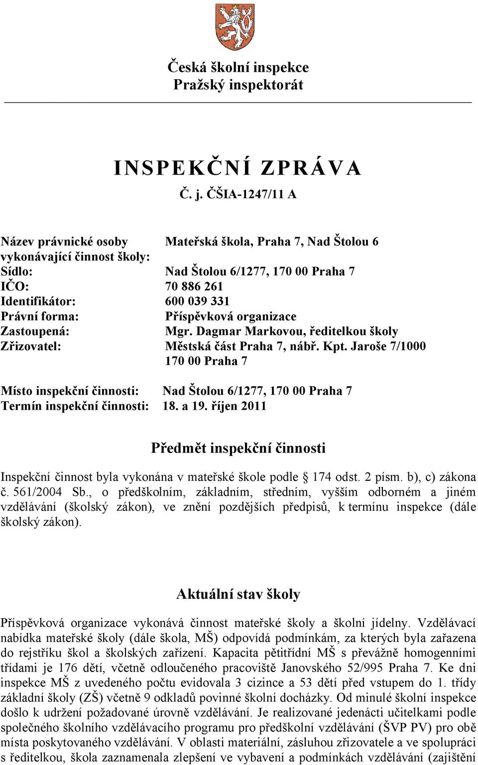 forma: Příspěvková organizace Zastoupená: Mgr. Dagmar Markovou, ředitelkou školy Zřizovatel: Městská část Praha 7, nábř. Kpt.