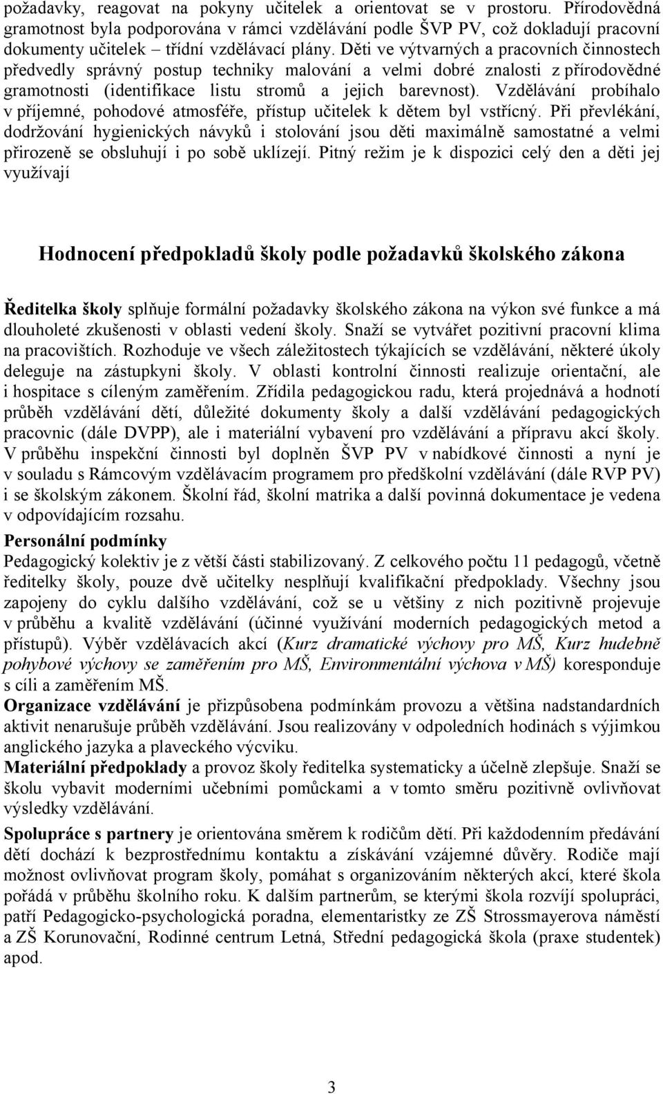 Děti ve výtvarných a pracovních činnostech předvedly správný postup techniky malování a velmi dobré znalosti zpřírodovědné gramotnosti (identifikace listu stromů a jejich barevnost).